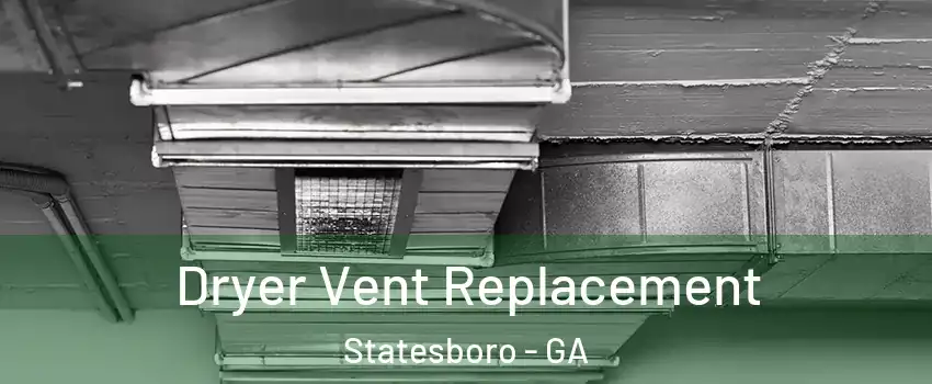  Dryer Vent Replacement Statesboro - GA