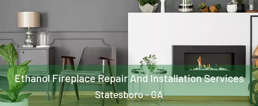  Ethanol Fireplace Repair And Installation Services Statesboro - GA