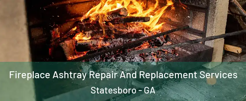  Fireplace Ashtray Repair And Replacement Services Statesboro - GA