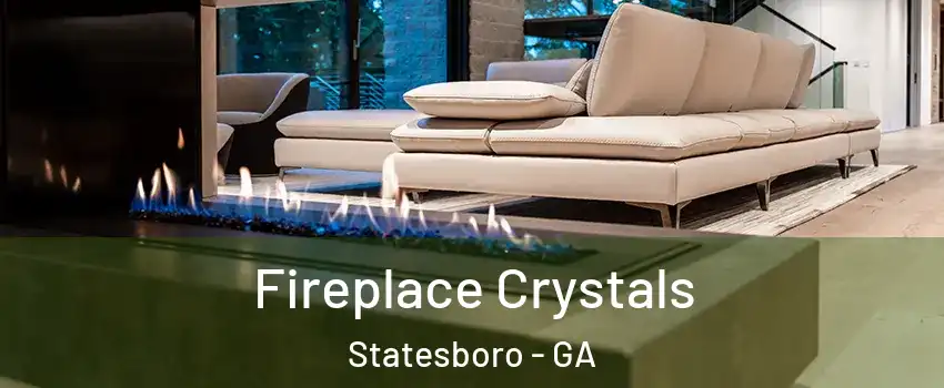  Fireplace Crystals Statesboro - GA