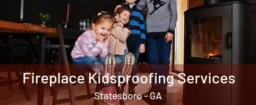  Fireplace Kidsproofing Services Statesboro - GA