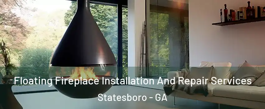 Floating Fireplace Installation And Repair Services Statesboro - GA