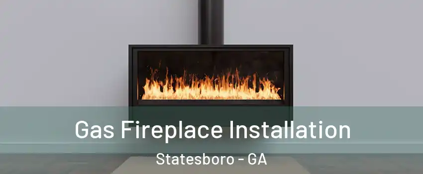  Gas Fireplace Installation Statesboro - GA