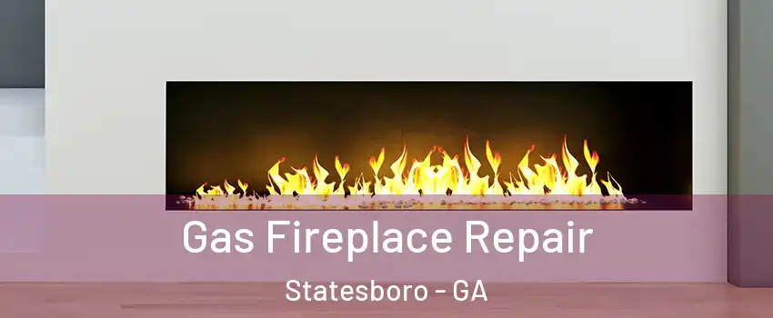  Gas Fireplace Repair Statesboro - GA