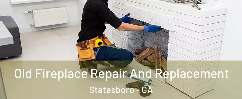  Old Fireplace Repair And Replacement Statesboro - GA