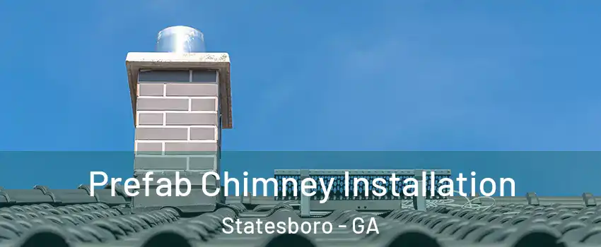  Prefab Chimney Installation Statesboro - GA