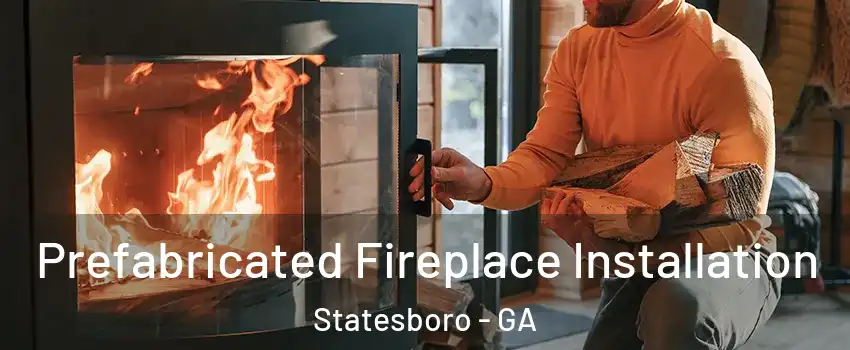  Prefabricated Fireplace Installation Statesboro - GA
