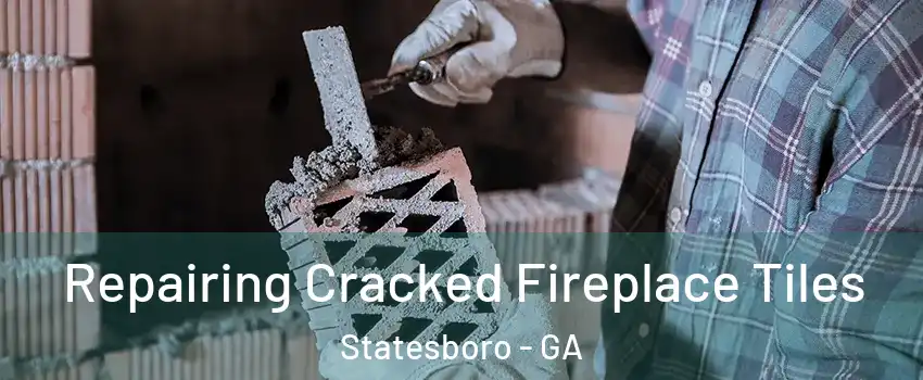  Repairing Cracked Fireplace Tiles Statesboro - GA