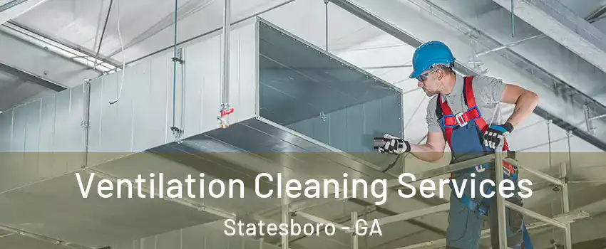  Ventilation Cleaning Services Statesboro - GA