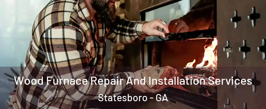  Wood Furnace Repair And Installation Services Statesboro - GA